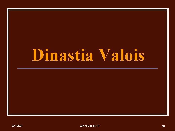 Dinastia Valois 3/11/2021 www. nilson. pro. br 10 