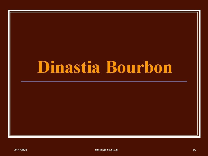 Dinastia Bourbon 3/11/2021 www. nilson. pro. br 15 