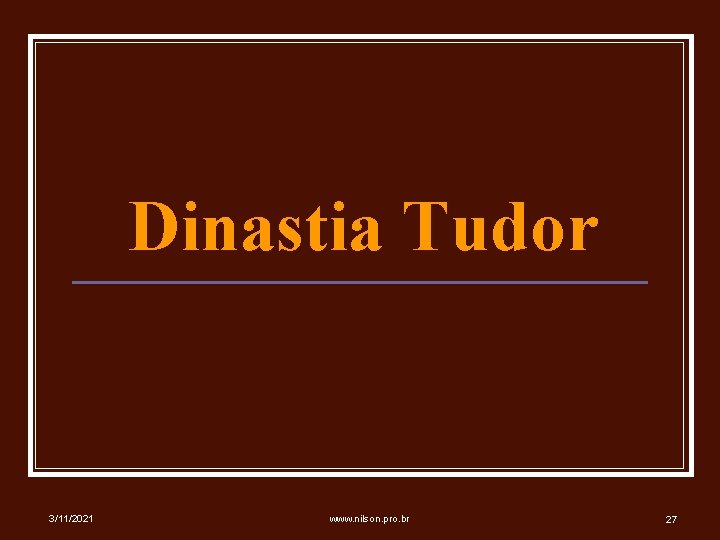 Dinastia Tudor 3/11/2021 www. nilson. pro. br 27 