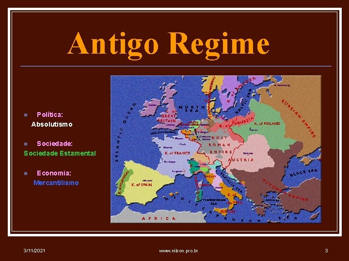 Antigo Regime n Política: Absolutismo Sociedade: Sociedade Estamental n n Economia: Mercantilismo 3/11/2021 www.