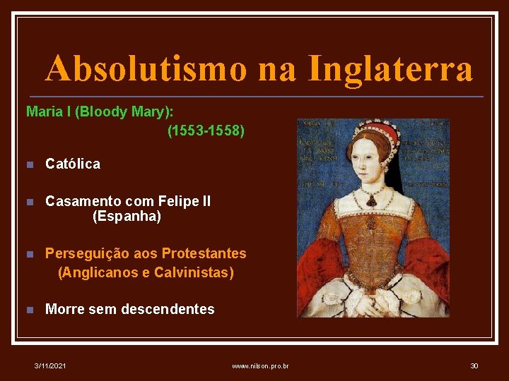 Absolutismo na Inglaterra Maria I (Bloody Mary): (1553 -1558) n Católica n Casamento com