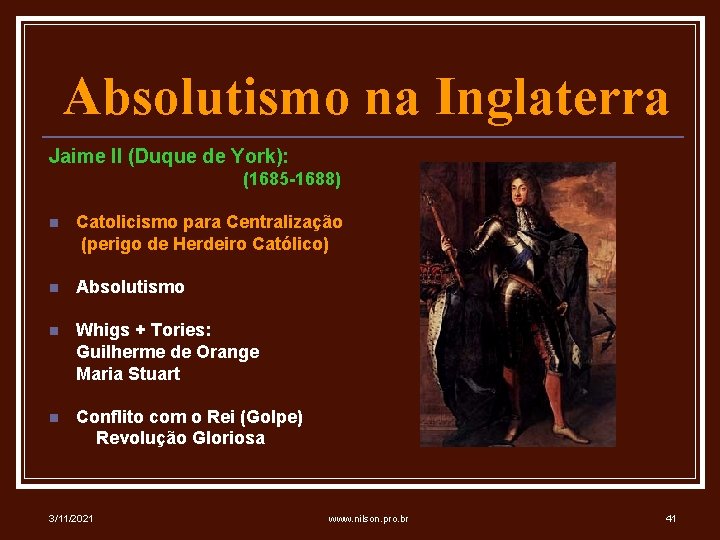 Absolutismo na Inglaterra Jaime II (Duque de York): (1685 -1688) n Catolicismo para Centralização
