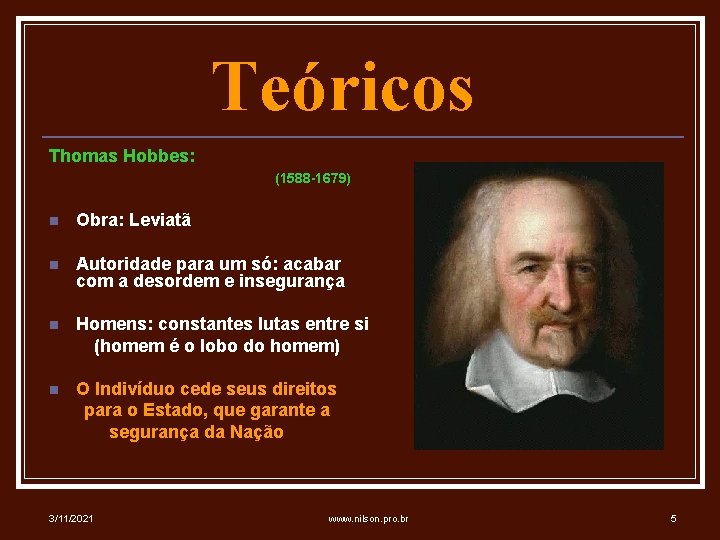 Teóricos Thomas Hobbes: (1588 -1679) n Obra: Leviatã n Autoridade para um só: acabar