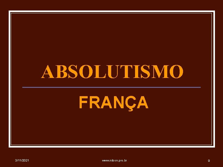 ABSOLUTISMO FRANÇA 3/11/2021 www. nilson. pro. br 9 