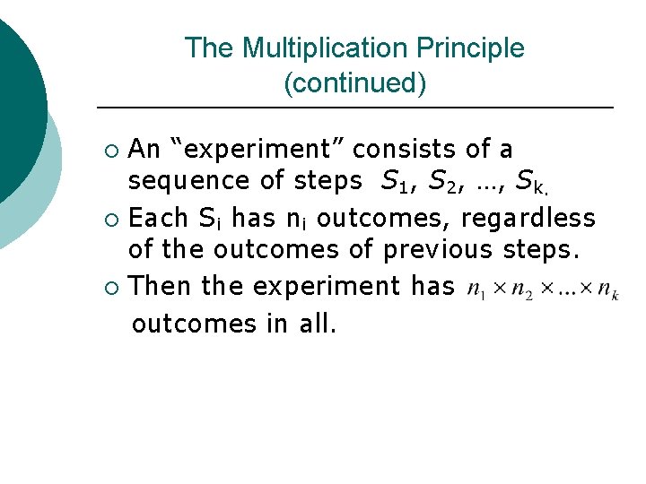 The Multiplication Principle (continued) An “experiment” consists of a sequence of steps S 1,