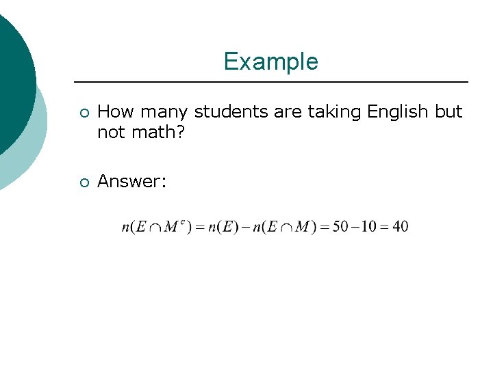 Example ¡ How many students are taking English but not math? ¡ Answer: Example ¡ How many students are taking English but not math? ¡ Answer: