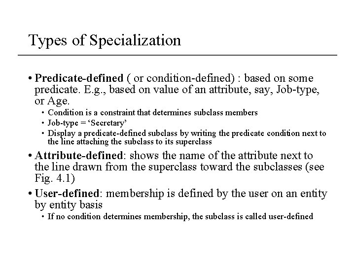 Types of Specialization • Predicate-defined ( or condition-defined) : based on some predicate. E.