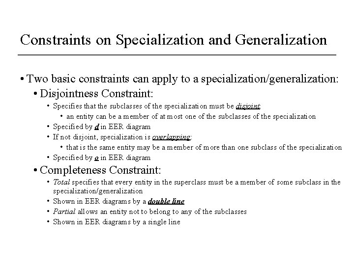 Constraints on Specialization and Generalization • Two basic constraints can apply to a specialization/generalization: