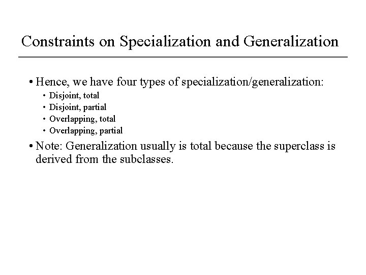 Constraints on Specialization and Generalization • Hence, we have four types of specialization/generalization: •