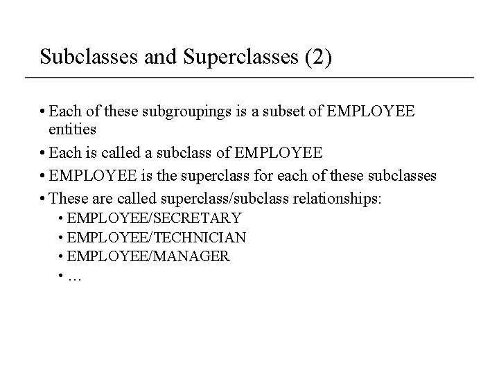 Subclasses and Superclasses (2) • Each of these subgroupings is a subset of EMPLOYEE