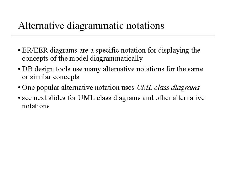 Alternative diagrammatic notations • ER/EER diagrams are a specific notation for displaying the concepts