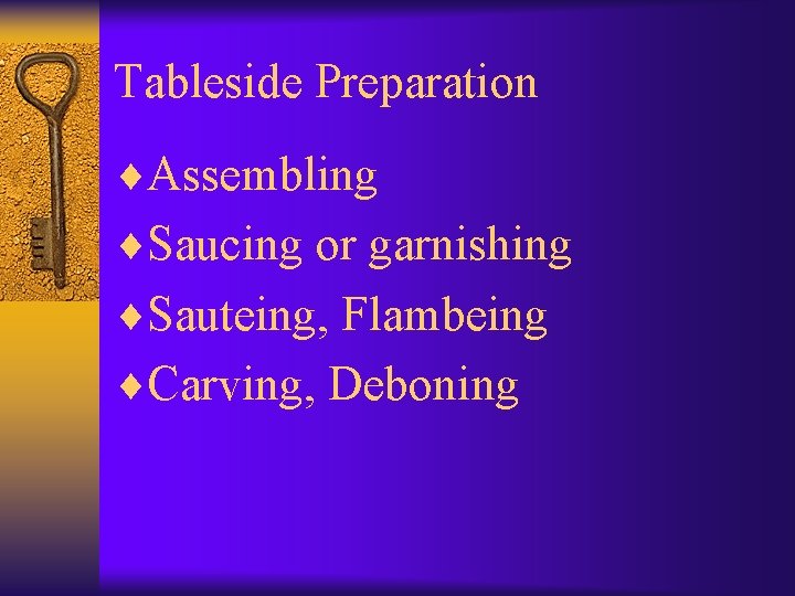 Tableside Preparation ¨Assembling ¨Saucing or garnishing ¨Sauteing, Flambeing ¨Carving, Deboning 