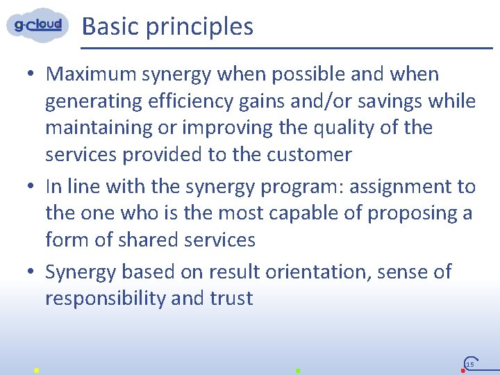 Basic principles • Maximum synergy when possible and when generating efficiency gains and/or savings