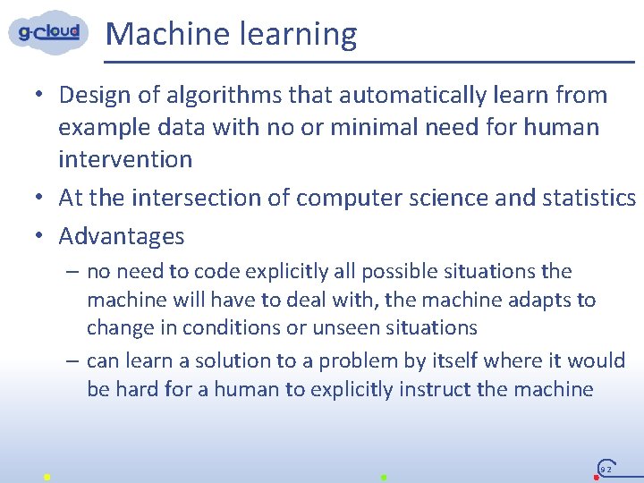 Machine learning • Design of algorithms that automatically learn from example data with no