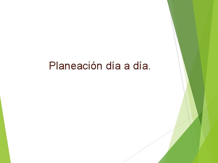 Planeación día a día. 