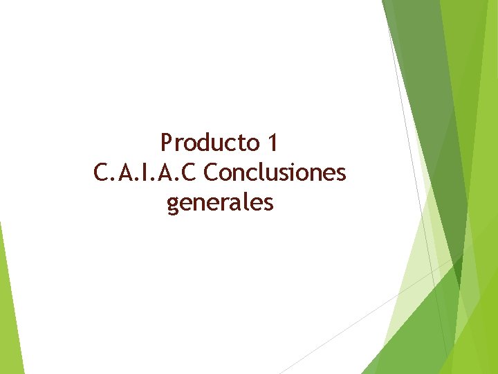 Producto 1 C. A. I. A. C Conclusiones generales 