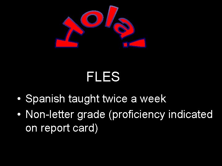 FLES • Spanish taught twice a week • Non-letter grade (proficiency indicated on report