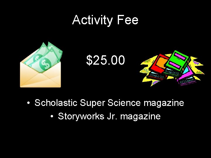 Activity Fee $25. 00 • Scholastic Super Science magazine • Storyworks Jr. magazine 