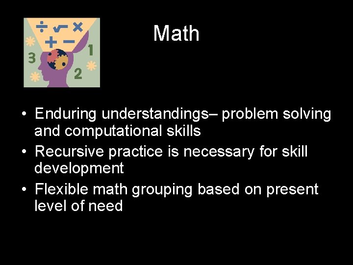 Math • Enduring understandings– problem solving and computational skills • Recursive practice is necessary