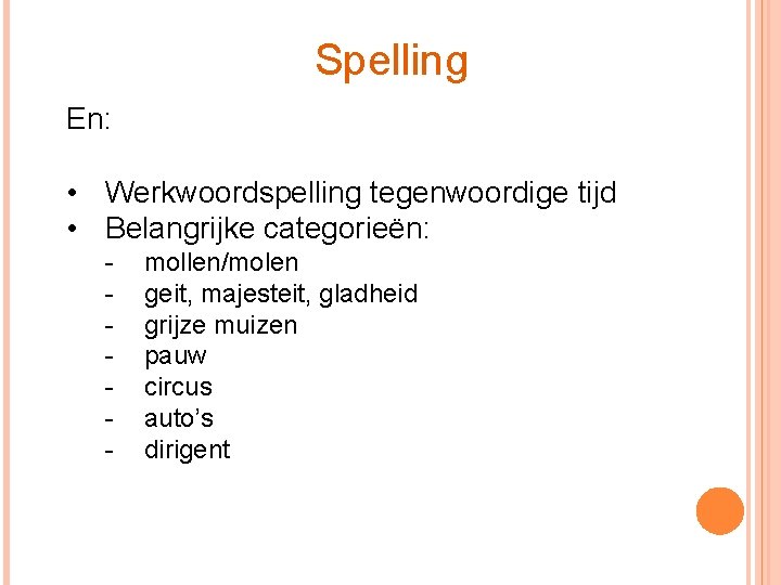 Spelling En: • Werkwoordspelling tegenwoordige tijd • Belangrijke categorieën: - mollen/molen geit, majesteit, gladheid