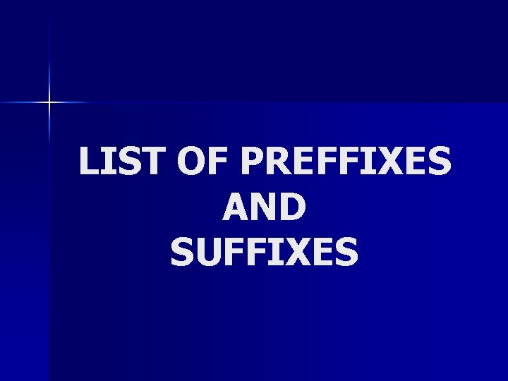 LIST OF PREFFIXES AND SUFFIXES 
