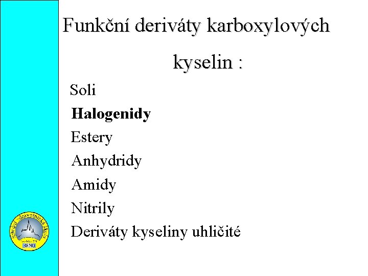 Funkční deriváty karboxylových kyselin : Soli Halogenidy Estery Anhydridy Amidy Nitrily Deriváty kyseliny uhličité