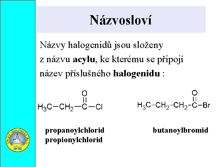 Názvosloví Názvy halogenidů jsou složeny z názvu acylu, ke kterému se připojí název příslušného