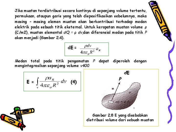 Jika muatan terdistribusi secara kontinyu di sepanjang volume tertentu, permukaan, ataupun garis yang telah