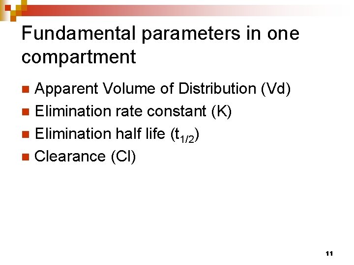 Fundamental parameters in one compartment Apparent Volume of Distribution (Vd) n Elimination rate constant