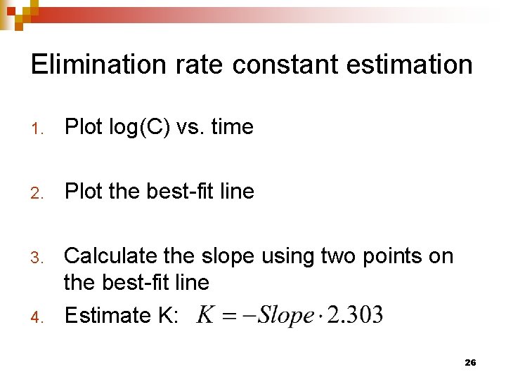Elimination rate constant estimation 1. Plot log(C) vs. time 2. Plot the best-fit line