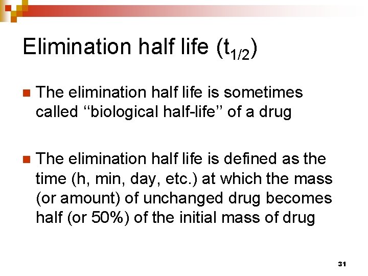 Elimination half life (t 1/2) n The elimination half life is sometimes called ‘‘biological