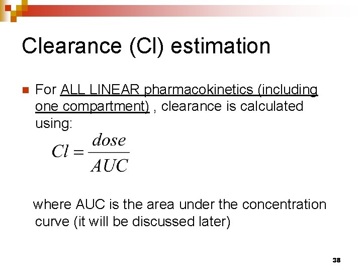 Clearance (Cl) estimation n For ALL LINEAR pharmacokinetics (including one compartment) , clearance is