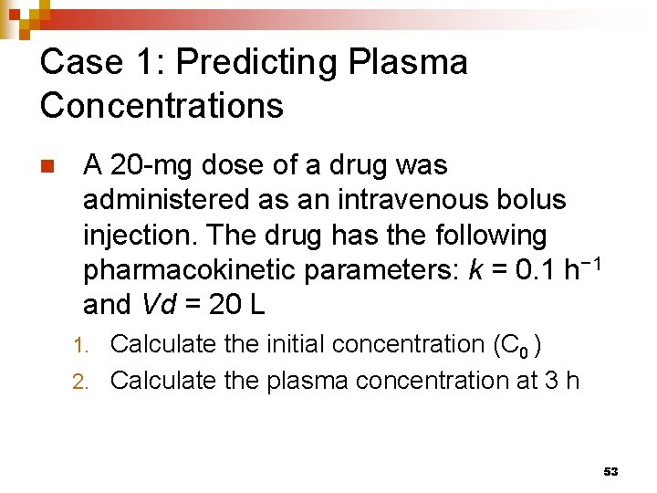 Case 1: Predicting Plasma Concentrations n A 20 -mg dose of a drug was