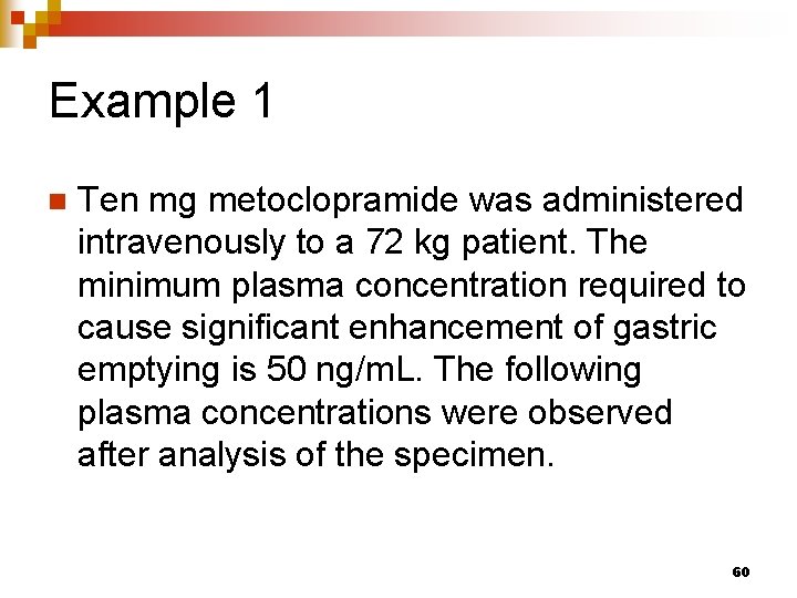 Example 1 n Ten mg metoclopramide was administered intravenously to a 72 kg patient.