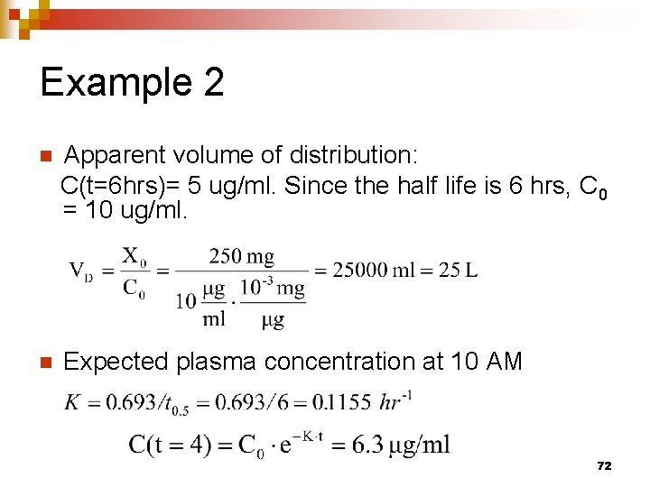 Example 2 n Apparent volume of distribution: C(t=6 hrs)= 5 ug/ml. Since the half