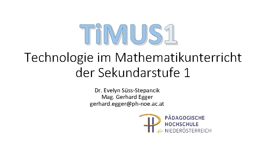 Ti. MUS 1 Technologie im Mathematikunterricht der Sekundarstufe 1 Dr. Evelyn Süss-Stepancik Mag. Gerhard
