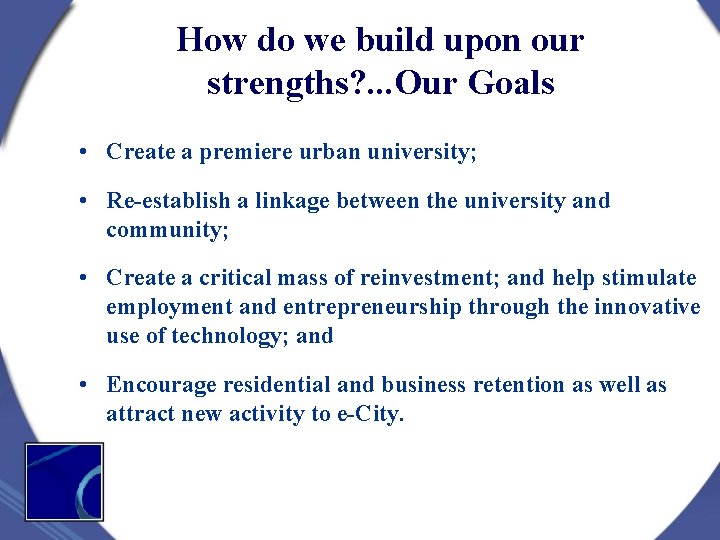 How do we build upon our strengths? . . . Our Goals • Create