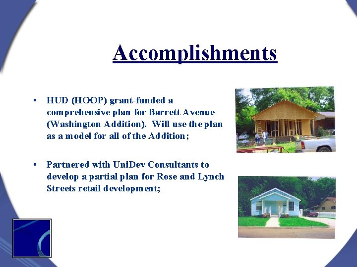 Accomplishments • HUD (HOOP) grant-funded a comprehensive plan for Barrett Avenue (Washington Addition). Will