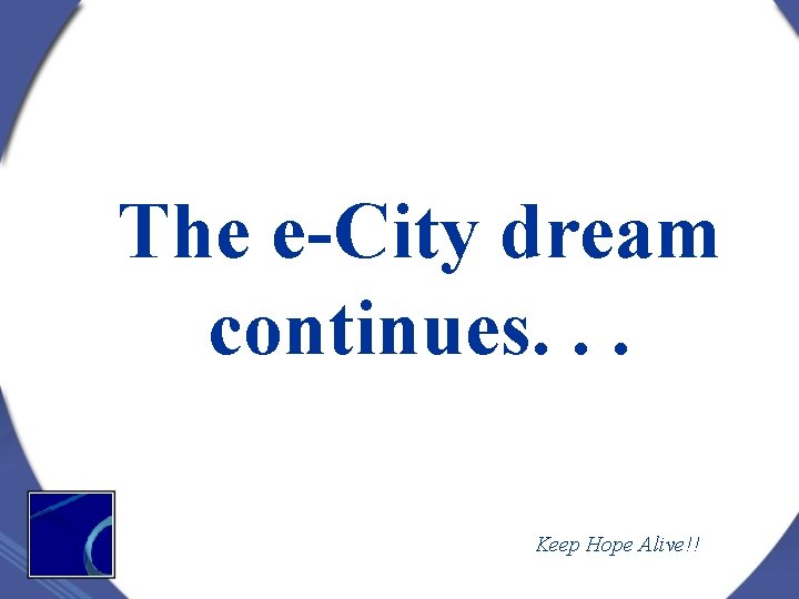 The e-City dream continues. . . Keep Hope Alive!! The e-City dream continues. . . Keep Hope Alive!!