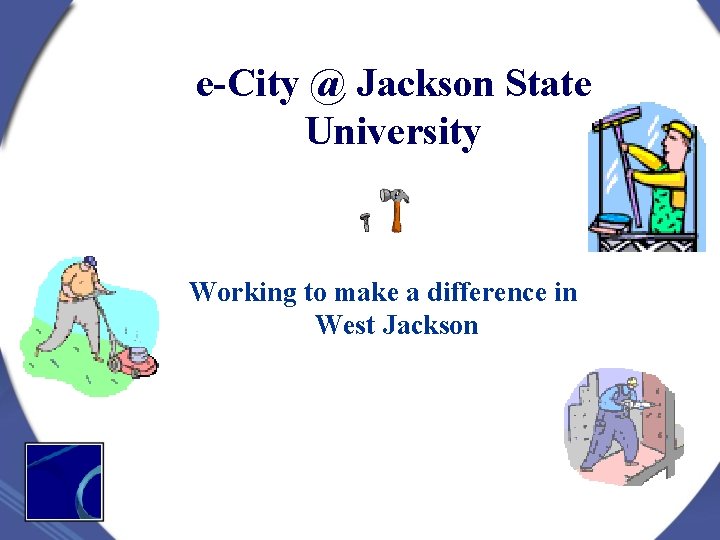 e-City @ Jackson State University Working to make a difference in West Jackson 