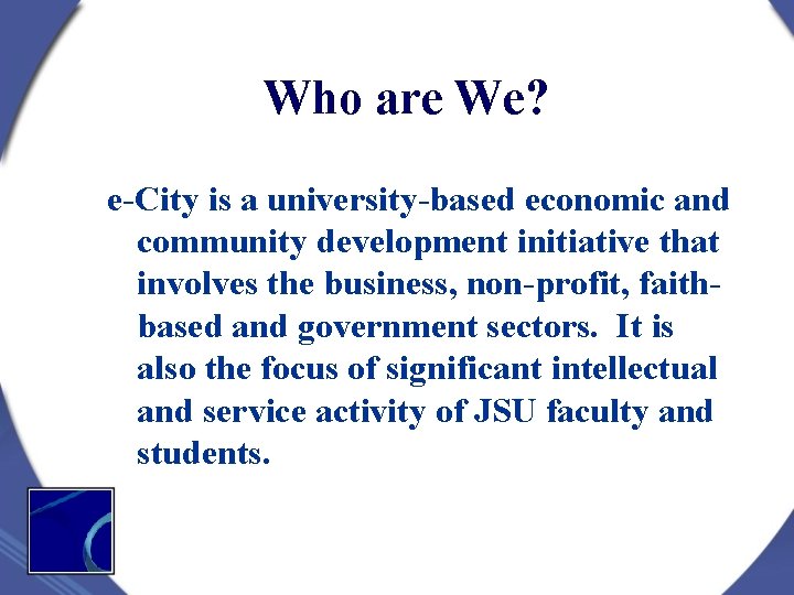 Who are We? e-City is a university-based economic and community development initiative that involves