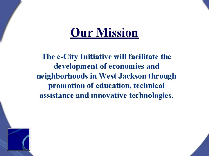 Our Mission The e-City Initiative will facilitate the development of economies and neighborhoods in Our Mission The e-City Initiative will facilitate the development of economies and neighborhoods in