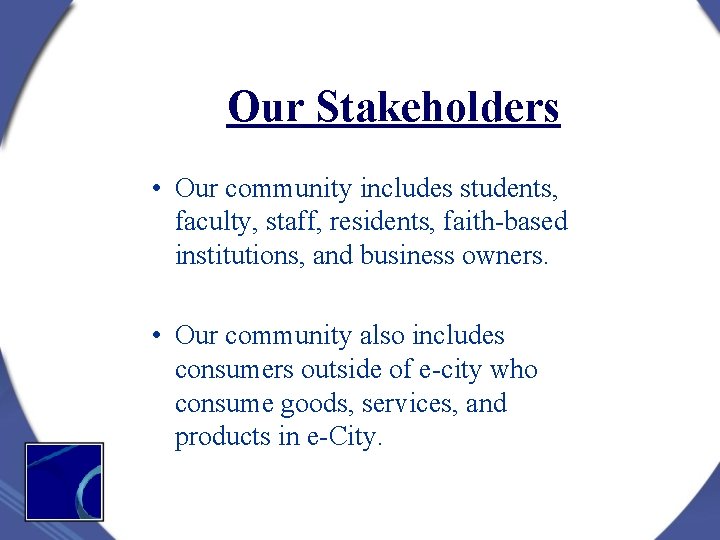 Our Stakeholders • Our community includes students, faculty, staff, residents, faith-based institutions, and business Our Stakeholders • Our community includes students, faculty, staff, residents, faith-based institutions, and business