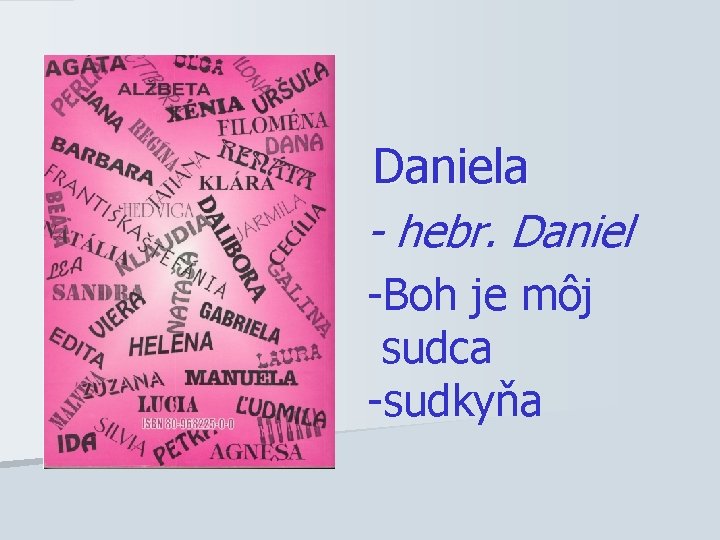 Daniela - hebr. Daniel -Boh je môj sudca -sudkyňa 