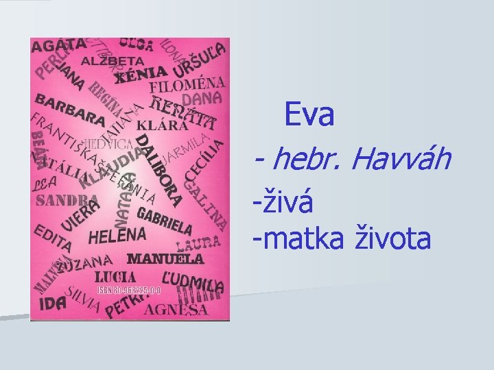 Eva - hebr. Havváh -živá -matka života 