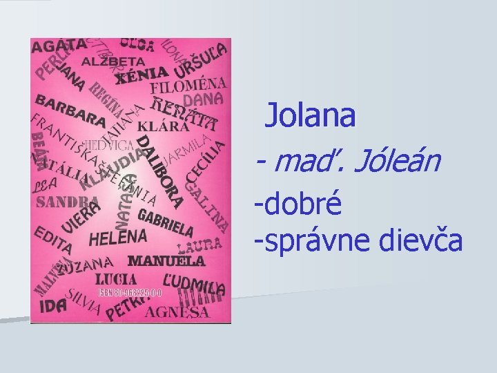 Jolana - maď. Jóleán -dobré -správne dievča 