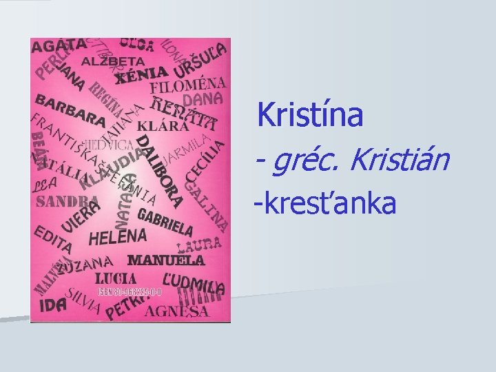 Kristína - gréc. Kristián -kresťanka 