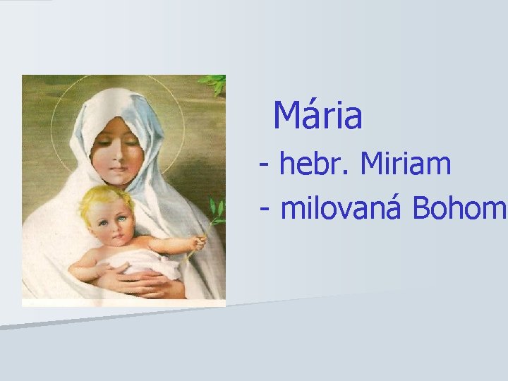 Mária - hebr. Miriam - milovaná Bohom 