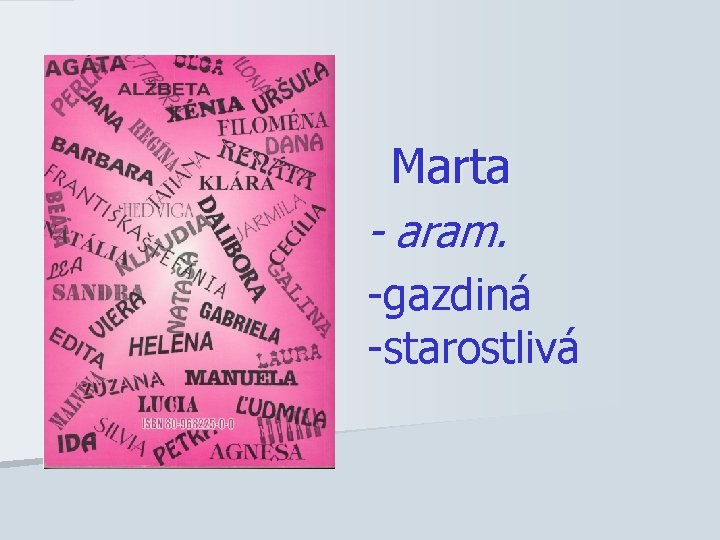 Marta - aram. -gazdiná -starostlivá 