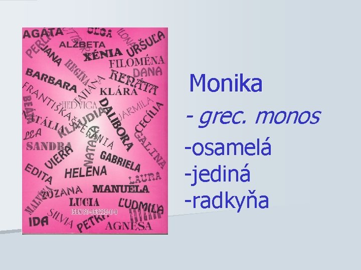 Monika - grec. monos -osamelá -jediná -radkyňa 